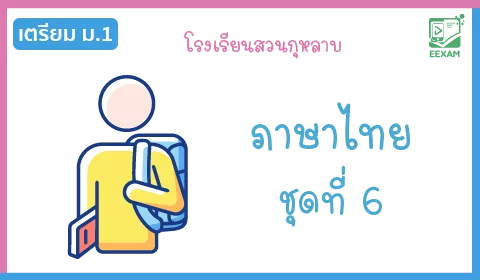 เตรียมสอบเข้า ม.1 โรงเรียนสวนกุหลาบ วิชาภาษาไทย ชุดที่ 6