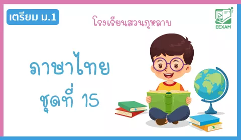 เตรียมสอบเข้า ม.1 โรงเรียนสวนกุหลาบ วิชาภาษาไทย ชุดที่ 15