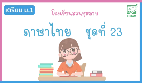 แนวข้อสอบเข้า ม.1 วิชาภาษาไทย ชุดที่ 23 โรงเรียนสวนกุหลาบ