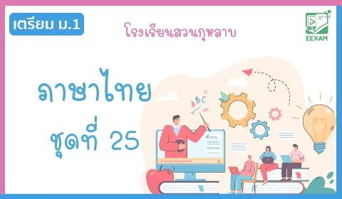 แนวข้อสอบเข้า ม.1 วิชาภาษาไทย ชุดที่ 25 โรงเรียนสวนกุหลาบ
